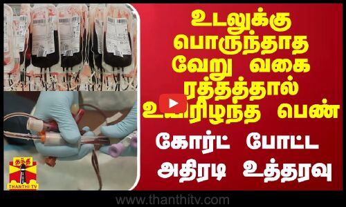 உடலுக்கு பொருந்தாத வேறு வகை ரத்தத்தால் உயிரிழந்த பெண் - கோர்ட் போட்ட அதிரடி உத்தரவு