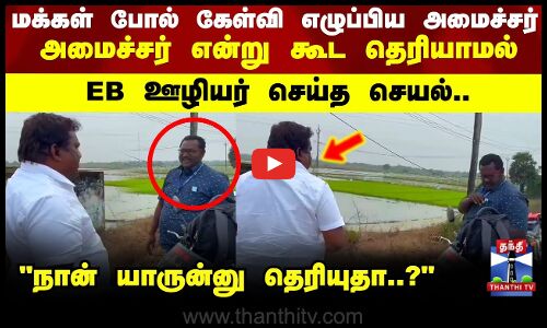 Minister Visit | அமைச்சர் என்று கூட தெரியாமல் EB ஊழியர் செய்த செயல்.. நான் யாருன்னு தெரியுதா..?
