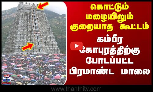 Thiruvannamalai | கொட்டும் மழையிலும் குறையாத கூட்டம் - கம்பீர கோபுரத்திற்கு போடப்பட்ட பிரமாண்ட மாலை