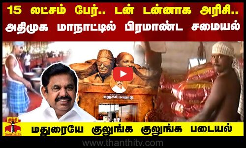 15 லட்சம் பேர்..  டன் டன்னாக அரிசி..அதிமுக மாநாட்டில் பிரமாண்ட சமையல்...