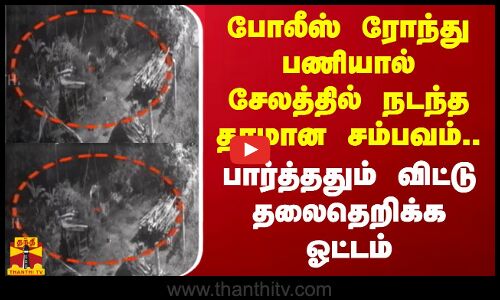 போலீஸ் ரோந்து பணியால் சேலத்தில் நடந்த தரமான சம்பவம்.. பார்த்ததும் விட்டு தலைதெறிக்க ஓட்டம்
