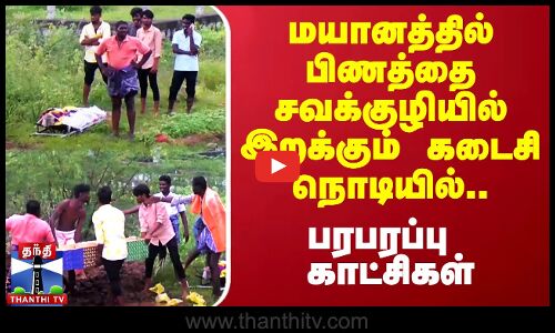 மயானத்தில் பிணத்தை சவக்குழியில் இறக்கும் கடைசி நொடியில்.. பரபரப்பு காட்சிகள்