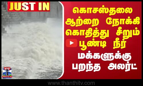 Poondi | TN Rain | கொசஸ்தலை ஆற்றை நோக்கி கொதித்து சீறும் பூண்டி நீர் - மக்களுக்கு பறந்த அலர்ட்