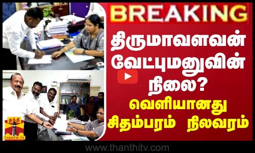 BREAKING || திருமாவளவன் வேட்புமனுவின் நிலை? வெளியானது சிதம்பரம் நிலவரம்