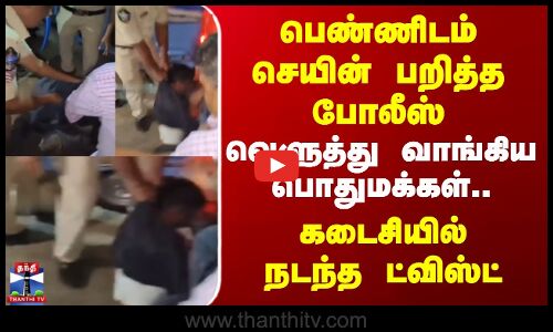 AndhraPradesh | பெண்ணிடம் செயின் பறித்த போலீஸ் - வெளுத்து வாங்கிய பொதுமக்கள்.. கடைசியில் ட்விஸ்ட்