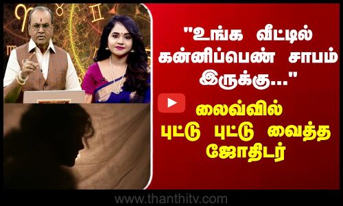 உங்க வீட்டில் கன்னிப்பெண் சாபம் இருக்கு... லைவ்வில்  புட்டு புட்டு வைத்த ஜோதிடர்