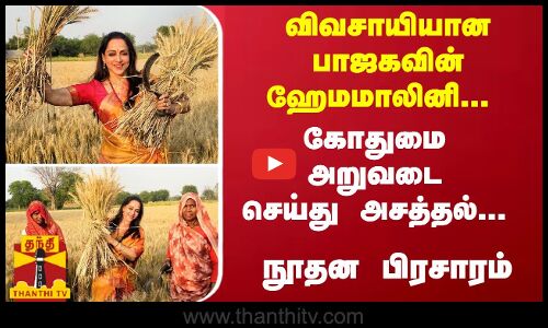 விவசாயியான பாஜகவின் ஹேமமாலினி... கோதுமை அறுவடை செய்து அசத்தல் - நூதன பிரச்சாரம்