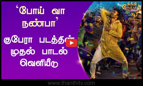 `போய் வா நண்பா - குபேரா படத்தின் முதல் பாடல் வெளியீடு | Dhanush