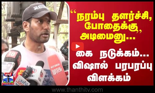 ``நரம்பு தளர்ச்சி, போதைக்கு அடிமைனு... கை நடுக்கம்... விஷால் பரபரப்பு விளக்கம்