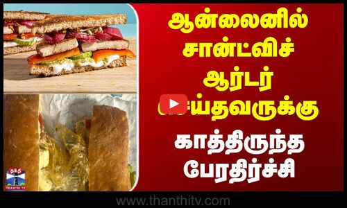 ஆன்லைனில் சான்ட்விச் ஆர்டர் செய்தவருக்கு காத்திருந்த பேரதிர்ச்சி
