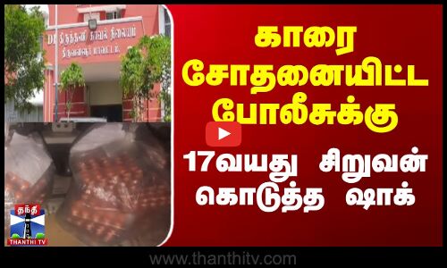 `காரை சோதனையிட்ட போலீசுக்கு 17வயது சிறுவன் கொடுத்த ஷாக்