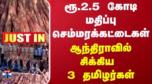 #JUSTIN || ரூ.2.5 கோடி மதிப்பு ​செம்மரக்கட்டைகள்..ஆந்திராவில் சிக்கிய 3 தமிழர்கள்