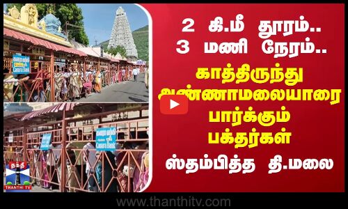 2 கி.மீ வரிசை.. 3 மணி நேரம்.. காத்திருந்து அண்ணாமலையாரை பார்க்கும் பக்தர்கள் - ஸ்தம்பித்த தி.மலை