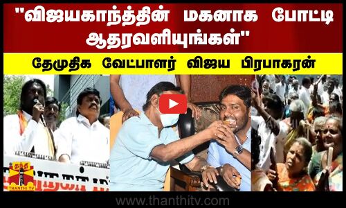 விஜயகாந்த்தின் மகனாக போட்டி - ஆதரவளியுங்கள் -தேமுதிக வேட்பாளர் விஜய பிரபாகரன்