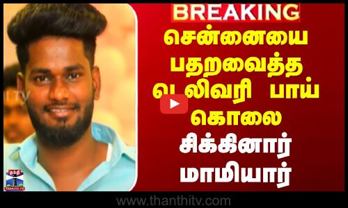 சென்னையை பதறவைத்த டெலிவரி பாய் கொலை - சிக்கினார் மாமியார்