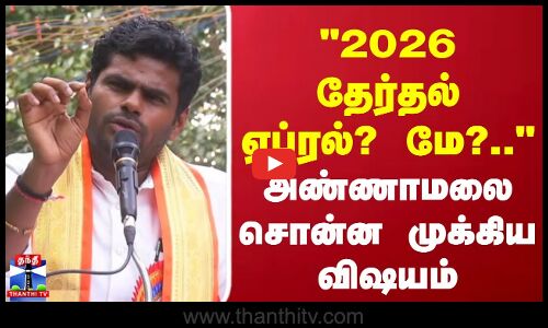 2026 தேர்தல் ஏப்ரல்? மே?அண்ணாமலை சொன்ன முக்கிய விஷயம்
