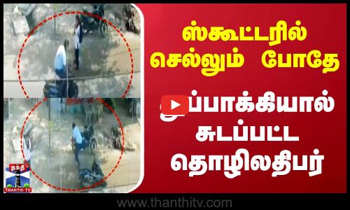 ஸ்கூட்டரில் செல்லும் போதே துப்பாக்கியால் சுடப்பட்ட தொழிலதிபர்