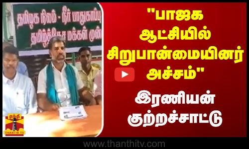 பாஜக ஆட்சியில் சிறுபான்மையினர் அச்சம் - இரணியன் குற்றச்சாட்டு
