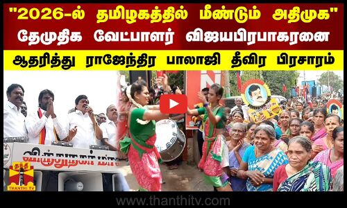 2026-ல் தமிழகத்தில் மீண்டும் அதிமுக  - விஜயபிரபாகரனை ஆதரித்து ராஜேந்திர பாலாஜி தீவிர பிரசாரம்