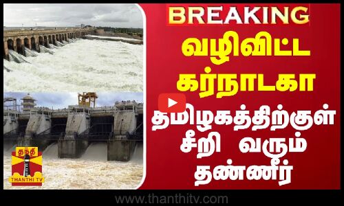 #BREAKING || வழிவிட்ட கர்நாடகா - தமிழகத்திற்குள் சீறி வரும் தண்ணீர்