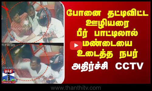 போனை தட்டிவிட்ட ஊழியரை பீர் பாட்டிலால் மண்டையை உடைத்த நபர் -அதிர்ச்சி CCTV