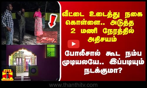 வீட்டை உடைத்து நகை கொள்ளை..  அடுத்த 2 மணி நேரத்தில் அதிசயம்.. இப்படியும் நடக்குமா?