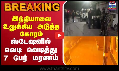 🔴LIVE : இந்தியாவை உலுக்கிய அடுத்த கோரம் - ஸ்டேஷனில் வெடி வெடித்து 7 பேர் மரணம்