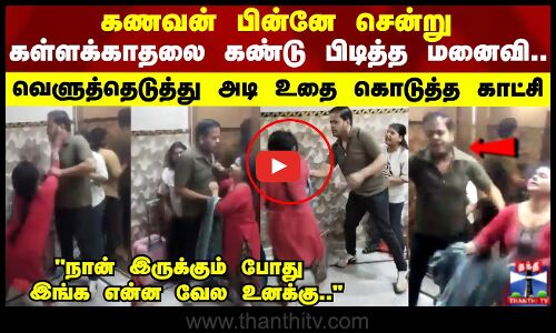 கள்ளக்காதலை கண்டு பிடித்த மனைவி..வெளுத்தெடுத்து அடி உதை கொடுத்த காட்சி
