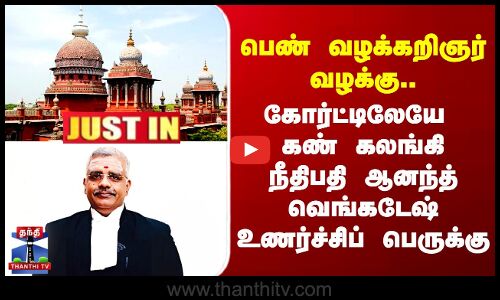 பெண் வழக்கறிஞர் வழக்கு.. கோர்ட்டிலேயே கண் கலங்கிய நீதிபதி ஆனந்த் வெங்கடேஷ்