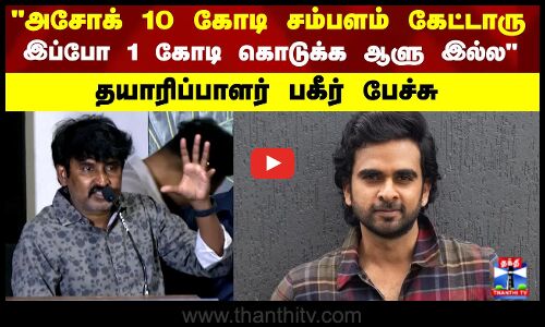 அசோக் 10 கோடி சம்பளம் கேட்டாரு  இப்போ 1 கோடி கொடுக்க ஆள் இல்ல - தயாரிப்பாளர்