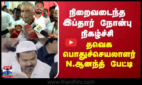 நிறைவடைந்த இப்தார் நோன்பு நிகழ்ச்சி... தவெக பொதுச்செயலாளர் N.ஆனந்த் பேட்டி