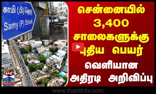 Chennai | Road | சென்னையில் 3,400 சாலைகளுக்கு புதிய பெயர் - வெளியான அதிரடி அறிவிப்பு