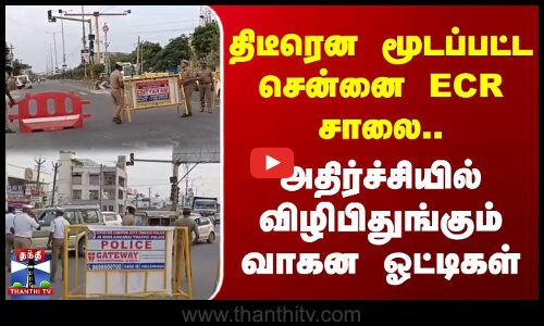 திடீரென மூடப்பட்ட சென்னை ECR சாலை.. | விழிபிதுங்கும் வாகன ஓட்டிகள்