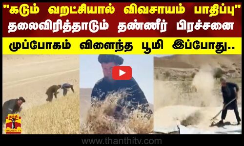 கடும் வறட்சியால் விவசாயம் பாதிப்பு - தலைவிரித்தாடும் தண்ணீர் பிரச்சனை-முப்போகம் விளைந்த பூமி இப்போது..