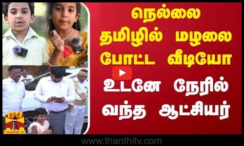 நெல்லை தமிழில் மழலை போட்ட வீடியோ -  உடனே நேரில் வந்த ஆட்சியர்