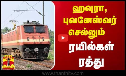 ஹவுரா, புவனேஷ்வர் செல்லும் ரயில்கள் ரத்து