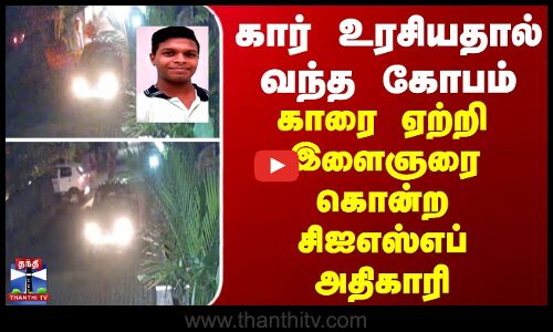 கார் உரசியதால் வந்த கோபம்... காரை ஏற்றி இளைஞரை கொன்ற சிஐஎஸ்எப் அதிகாரி