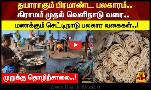 தயாராகும் பிரமாண்ட பலகாரம்..வெளிநாடு முதல் கிராமம் வரை.. மணக்கும் செட்டிநாடு பலகார வகைகள்..!