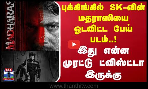 MADHARASI |  புக்கிங்கில் SK-வின் மதராஸியை ஓடவிட்ட பேய் படம்..! இது என்ன முரட்டு ட்விஸ்ட்டா இருக்கு