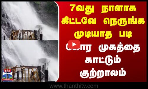 Courtallam Falls Flood | 7வது நாளாக கிட்டவே நெருங்க முடியாத படி கோர முகத்தை காட்டும் குற்றாலம்