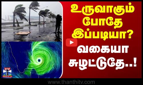 Cyclone | Rain Alert | உருவாகும் போதே இப்படியா? - உருவாகும் போதே இப்படியா?