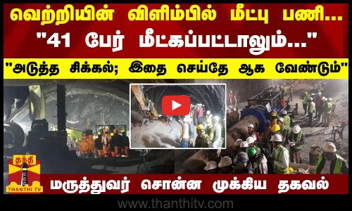 வெற்றியின் விளிம்பில் மீட்பு பணி - 41 பேர் மீட்கப்பட்டாலும்அடுத்த சிக்கல்; இதை செய்தே ஆக வேண்டும்
