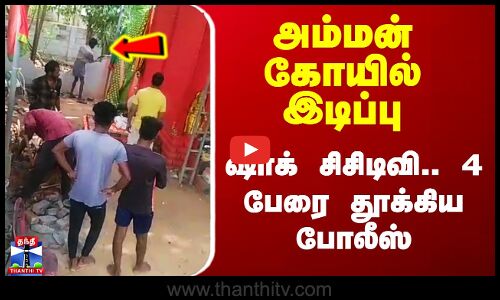 அம்மன் கோவில் இடிப்பு.. அதிர்ச்சி சிசிடிவி.. 4 பேரை தூக்கிய போலீஸ்