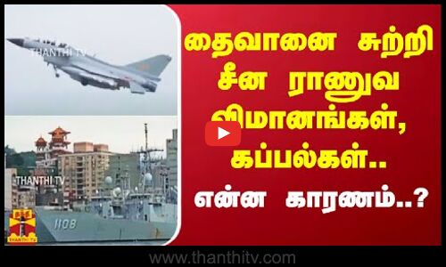 தைவானை சுற்றி சீன ராணுவ விமானங்கள், கப்பல்கள்.. என்ன காரணம்..?