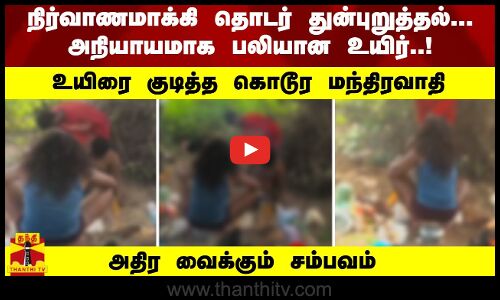 நிர்வாணமாக்கி தொடர் துன்புறுத்தல்... அநியாயமாக பலியான உயிர்..! உயிரை குடித்த கொடூர மந்திரவாதி