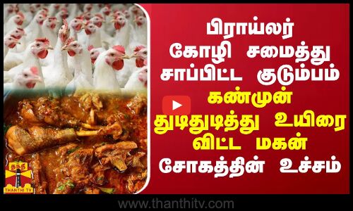 பிராய்லர் கோழி சமைத்து சாப்பிட்ட குடும்பம்...கண்முன் துடிதுடித்து உயிரை விட்ட மகன்