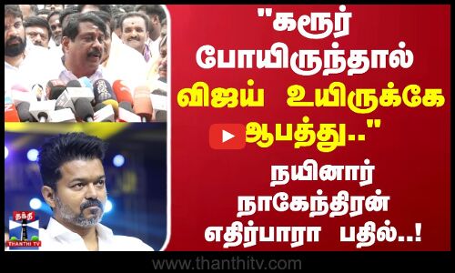 கரூர் போயிருந்தால் சென்றிருந்தால்  விஜய் உயிருக்கே ஆபத்து.. நயினார் நாகேந்திரன் எதிர்பாரா பதில்