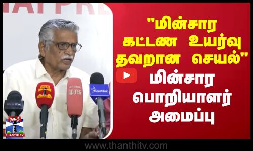 மின்சார கட்டண உயர்வு தவறான செயல்- மின்சார பொறியாளர் அமைப்பு