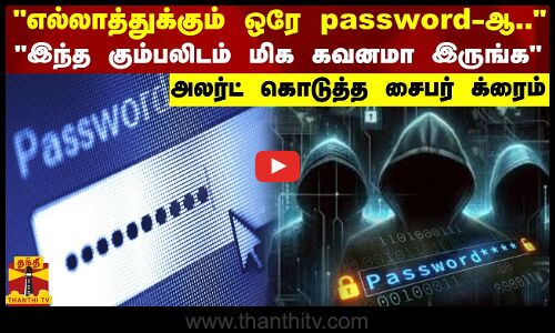 எல்லாத்துக்கும் ஒரே password-ஆ..இந்த கும்பலிடம் மிக கவனமா இருங்க...  - அலர்ட் கொடுத்த சைபர் க்ரைம்