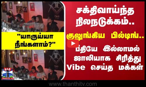சக்திவாய்ந்த நிலநடுக்கம்.. குலுங்கிய பில்டிங்..  பீதியே இல்லாமல் ஜாலியாக சிரித்து Vibe செய்த மக்கள்